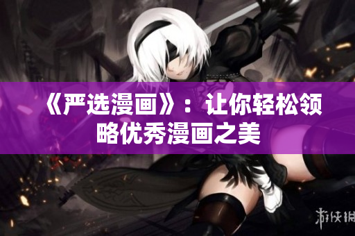 《严选漫画》：让你轻松领略优秀漫画之美