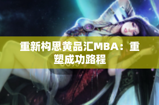 重新构思黄品汇MBA：重塑成功路程