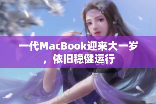 一代MacBook迎来大一岁，依旧稳健运行
