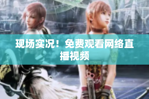 现场实况！免费观看网络直播视频