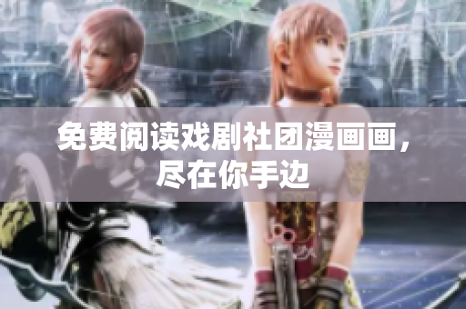 免费阅读戏剧社团漫画画，尽在你手边