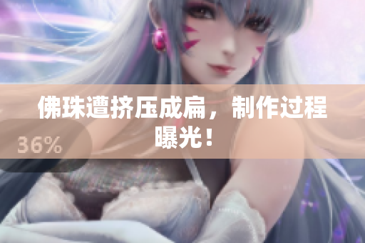 佛珠遭挤压成扁，制作过程曝光！