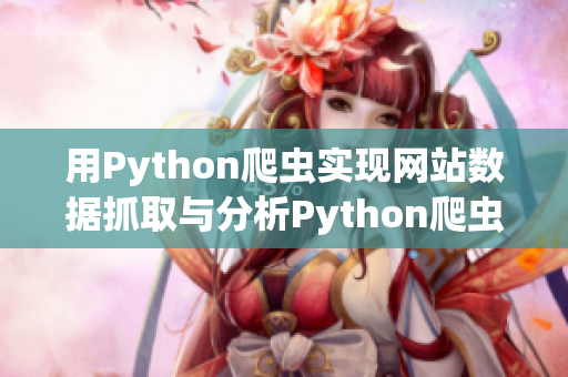 用Python爬虫实现网站数据抓取与分析Python爬虫技巧：网站数据抓取与分析