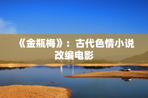 《金瓶梅》：古代色情小说改编电影