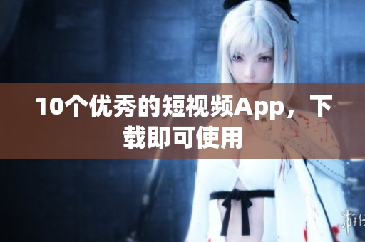 10个优秀的短视频App，下载即可使用