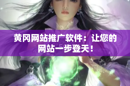 黄冈网站推广软件：让您的网站一步登天！