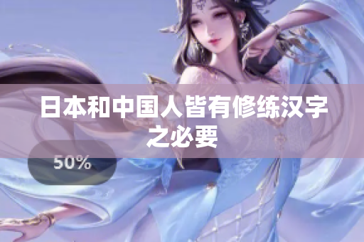 日本和中国人皆有修练汉字之必要