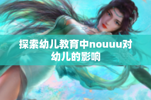 探索幼儿教育中nouuu对幼儿的影响