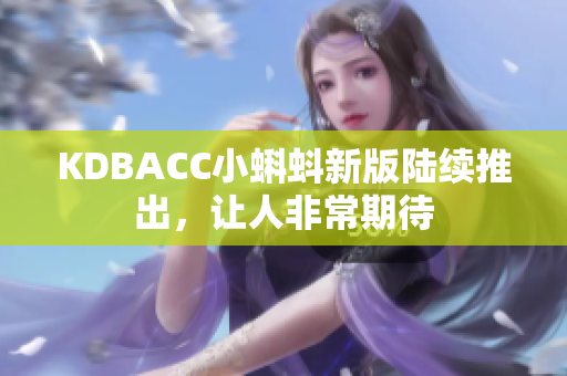KDBACC小蝌蚪新版陆续推出，让人非常期待