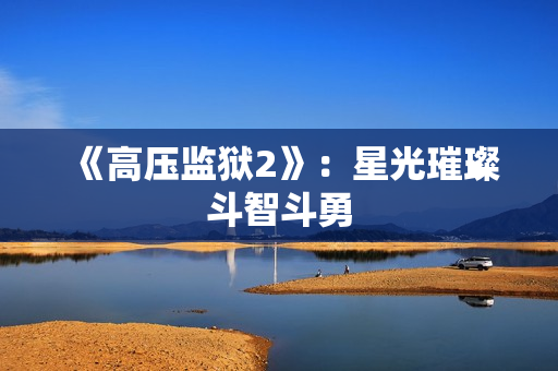 《高压监狱2》：星光璀璨斗智斗勇