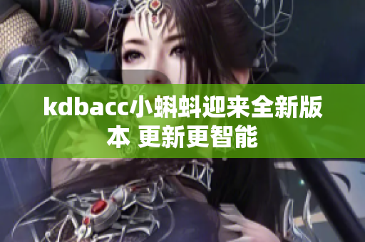 kdbacc小蝌蚪迎来全新版本 更新更智能