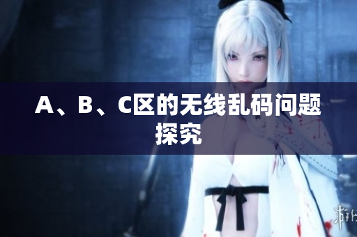 A、B、C区的无线乱码问题探究