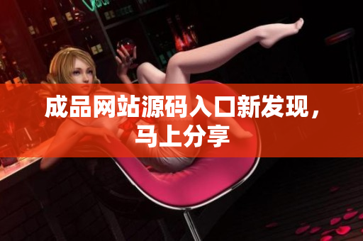成品网站源码入口新发现，马上分享