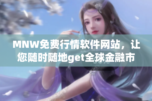 MNW免费行情软件网站，让您随时随地get全球金融市场动态！