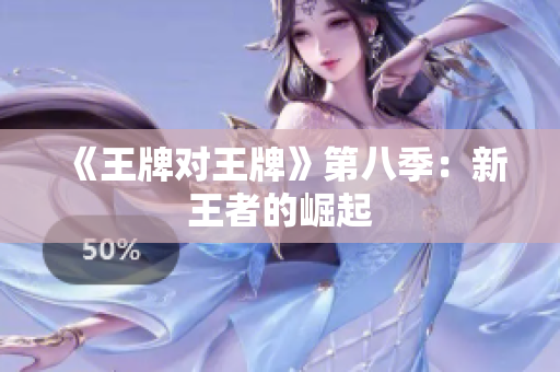 《王牌对王牌》第八季：新王者的崛起