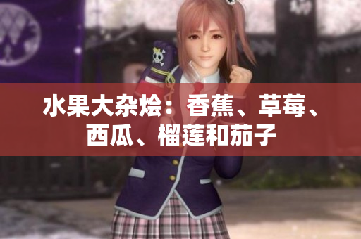 水果大杂烩：香蕉、草莓、西瓜、榴莲和茄子