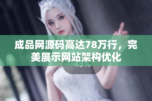 成品网源码高达78万行，完美展示网站架构优化