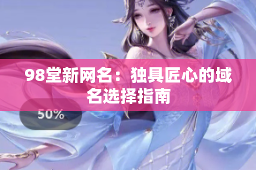 98堂新网名：独具匠心的域名选择指南