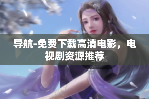 导航-免费下载高清电影，电视剧资源推荐