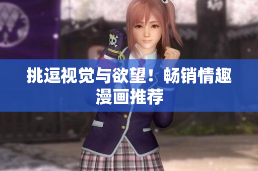 挑逗视觉与欲望！畅销情趣漫画推荐