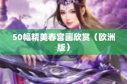 50幅精美春宫画欣赏（欧洲版）