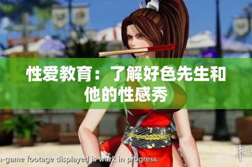 性爱教育：了解好色先生和他的性感秀