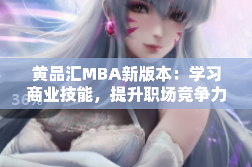 黄品汇MBA新版本：学习商业技能，提升职场竞争力
