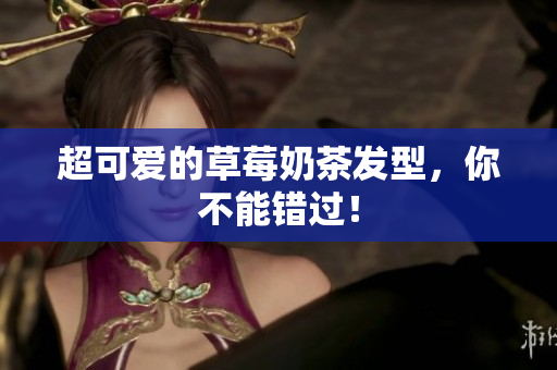 超可爱的草莓奶茶发型，你不能错过！