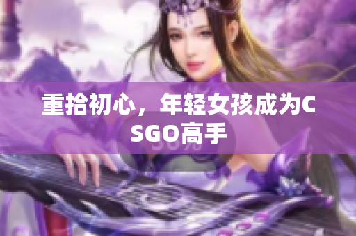 重拾初心，年轻女孩成为CSGO高手