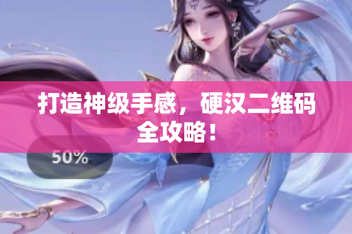 打造神级手感，硬汉二维码全攻略！
