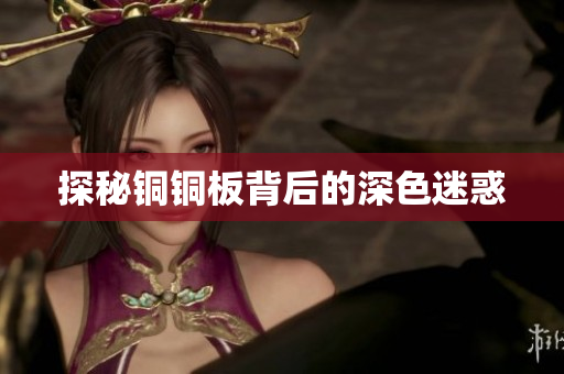 探秘铜铜板背后的深色迷惑