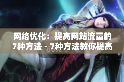 网络优化：提高网站流量的7种方法 - 7种方法教你提高网站流量网络优化