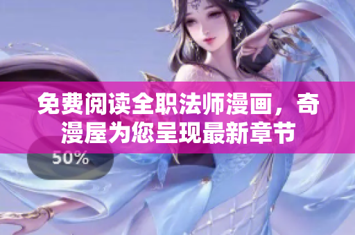 免费阅读全职法师漫画，奇漫屋为您呈现最新章节