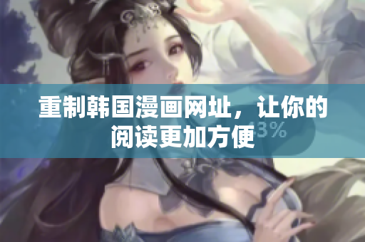 重制韩国漫画网址，让你的阅读更加方便