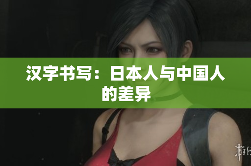 汉字书写：日本人与中国人的差异