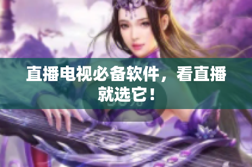 直播电视必备软件，看直播就选它！