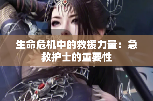 生命危机中的救援力量：急救护士的重要性