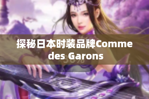 探秘日本时装品牌Comme des Garons