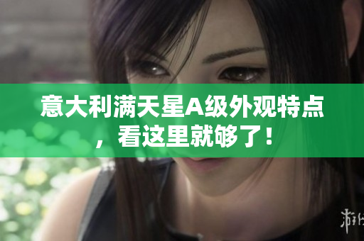 意大利满天星A级外观特点，看这里就够了！
