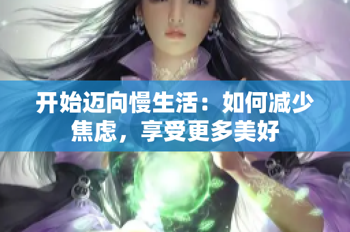 开始迈向慢生活：如何减少焦虑，享受更多美好