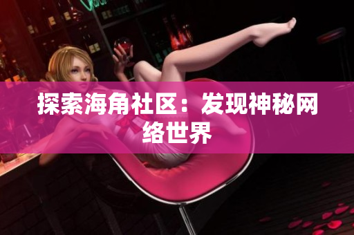 探索海角社区：发现神秘网络世界