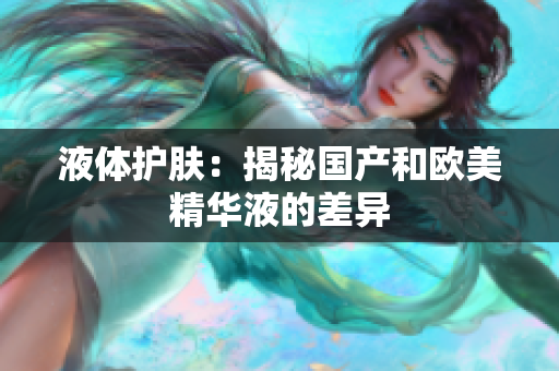 液体护肤：揭秘国产和欧美精华液的差异
