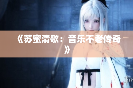 《苏蜜清歌：音乐不老传奇》