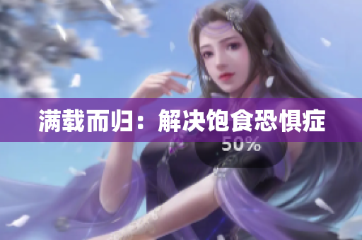 满载而归：解决饱食恐惧症