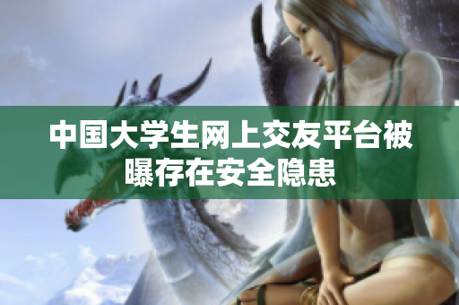 中国大学生网上交友平台被曝存在安全隐患