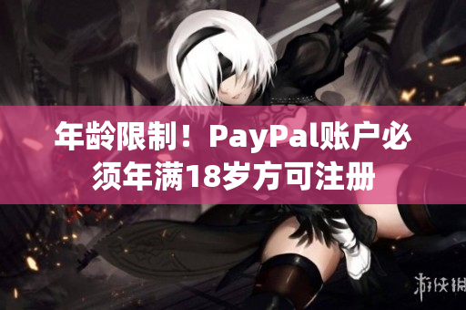 年龄限制！PayPal账户必须年满18岁方可注册