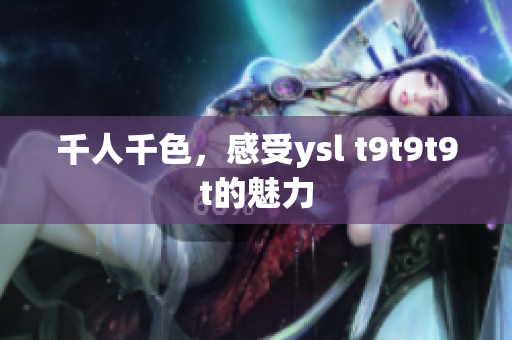 千人千色，感受ysl t9t9t9t的魅力