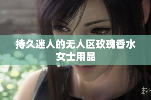 持久迷人的无人区玫瑰香水女士用品