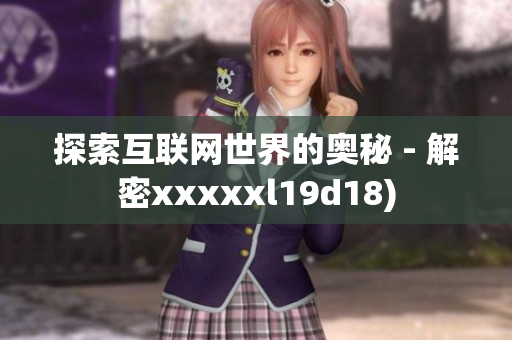 探索互联网世界的奥秘 - 解密xxxxxl19d18)