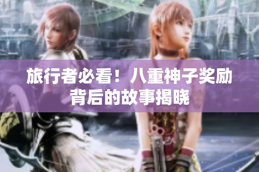 旅行者必看！八重神子奖励背后的故事揭晓